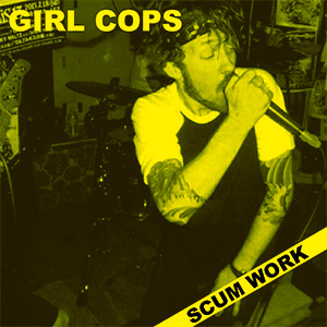 GIRL COPS / SCUM WORK