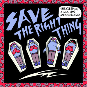 THE SLEEPING AIDES & RAZORBLADES / SAVE THE RIGHT THING