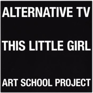 ALTERNATIVE TV / THIS LITTLE GIRL/ART SCHOOL PROJECT (7")