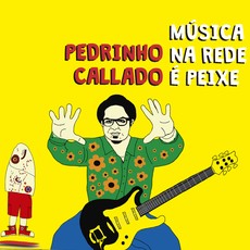 PEDRINHO CALLADO / ペドリーニョ・カラード / MUSICA NA REDE E PEIXE