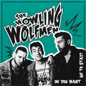 THE HOWLING WOLFMEN / DO YOU WANT ME TO STAY? (7")