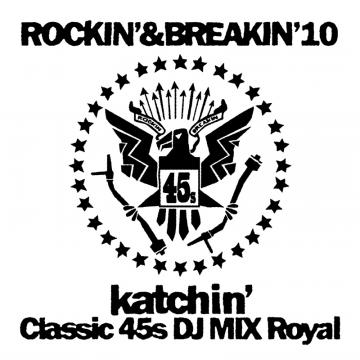 KATCHIN' / ロッキン・アンド・ブレイキン 10:クラシック・45S・DJミックス・ロイヤル