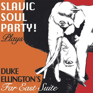 SLAVIC SOUL PARTY! / スラヴィック・ソウル・パーティ! / Plays Duke Ellington's Far East Suite