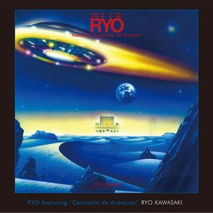 RYO KAWASAKI / 川崎燎 / Ryo  Featuring "Concierto De Aranjuez / Ryo~アランフェス協奏曲