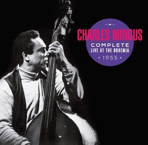 CHARLES MINGUS / チャールズ・ミンガス / Complete Live At The Bohemia 1955 + 5 Bonus Tracks