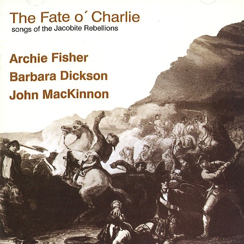 ARCHIE FISHER / BARBARA DICKSON / JOHN MACKINNON / アーチー・フィッシャー、バーバラ・ディクソン&ジョン・マッキノン / THE FATE O' CHARLIE: SONGS OF THE JACOBITE REBELLIONS - DIGITAL REMASTER