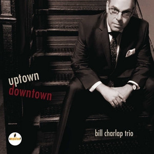 BILL CHARLAP / ビル・チャーラップ / Uptown, Downtown