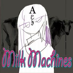 A_jiki / Aじき / MILK MACHINES