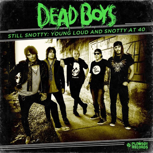 DEAD BOYS / デッド・ボーイズ / STILL SNOTTY: YOUNG, LOUD & SNOTTY AT 40