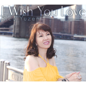 RICO YUZEN / リコ・ユウゼン /  I Wish You Love / アイ・ウィッシュ・ユー・ラヴ