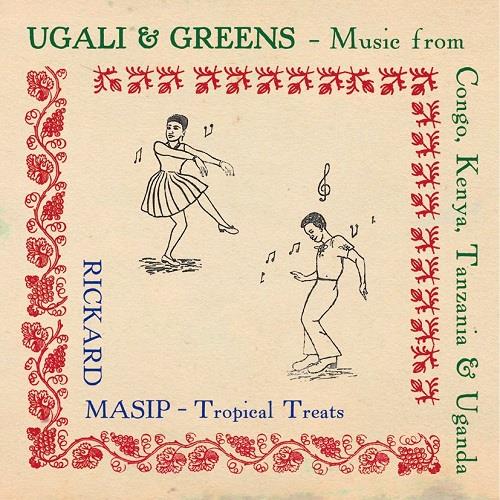 RICKARD MASIP / リカルド・マシップ / UGALI & GREENS - A EAST AFRICAN SELECTION WITH MUSIC FROM CONGO, KENYA, TANZANIA & UGANDA