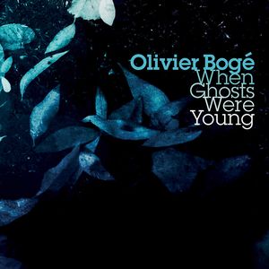 OLIVIER BOGE / オリヴィエ・ボーゲ / When Ghosts Were Young