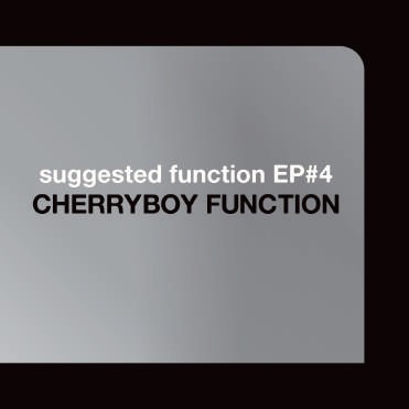 CHERRYBOY FUNCTION / チェリーボーイ・ファンクション / suggested function EP#4