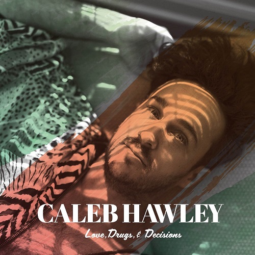 CALEB HAWLEY / LOVE, DRUGS, & DECISIONS- DELUXE EDITION