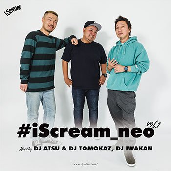 DJ ATSU & DJ TOMOKAZ, DJ IWAKAN / #iScream_neo vol.1