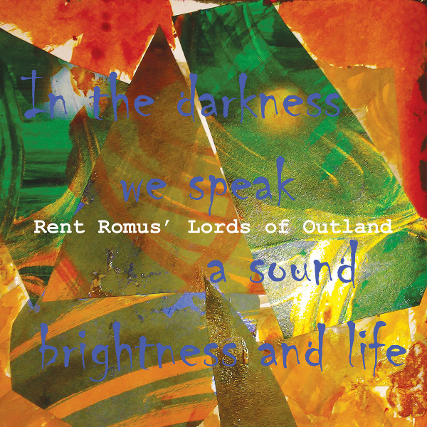 RENT ROMUS / In the darkness we speak a sound brightness and life