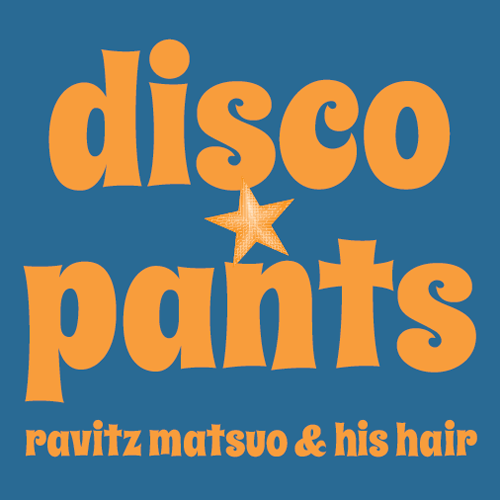ラヴィッツ松尾& His Hair / disco☆ pants