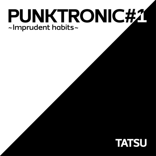 TATSU / PUNKTRONIC#1 ~ Imprudent habits~