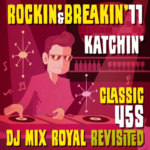 KATCHIN' / ロッキン・アンド・ブレイキン 11:クラシック・45S・DJミックス・ロイヤル