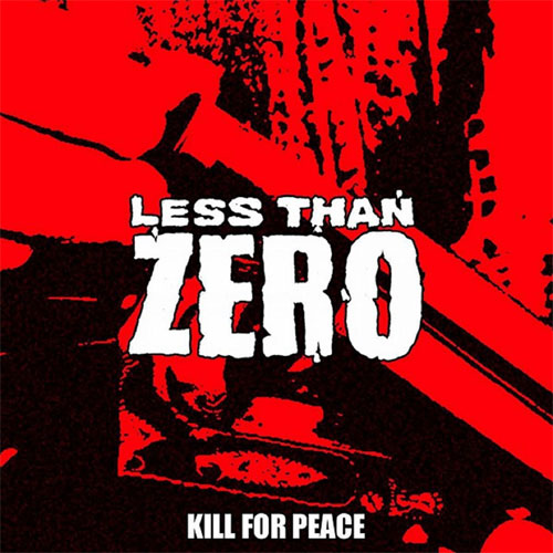 LESS THAN ZERO / KILL FOR PEACE