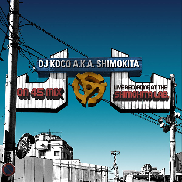 DJ KOCO aka SHIMOKITA / DJココ / ON 45 MIX -live recording at shimokita lab.-