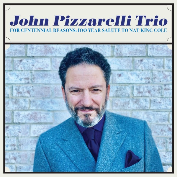 JOHN PIZZARELLI / ジョン・ピザレリ / For Centennial Reasons: 100 Year Salute To Nat King Cole