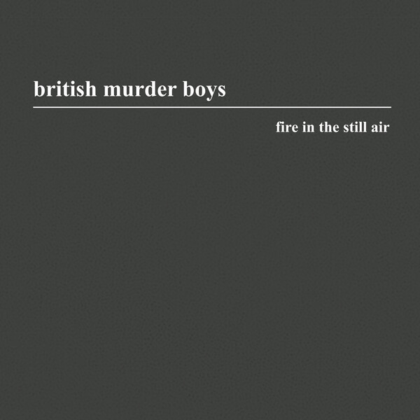 BRITISH MURDER BOYS / ブリテッシュ・マーダー・ボーイズ / FIRE IN THE STILL AIR