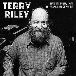 TERRY RILEY / テリー・ライリー / LIVE IN PARIS, 1975 BY FRANCE MUSIQUE FM