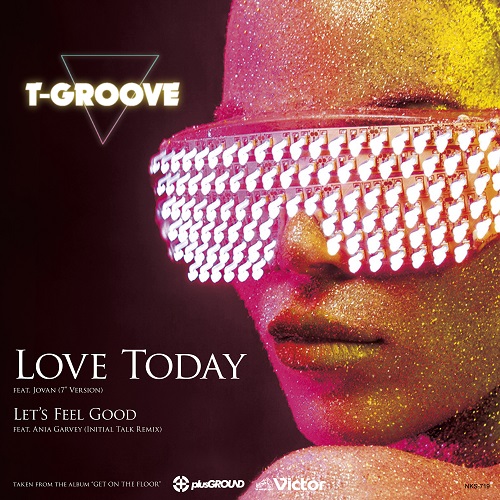 T-GROOVE / LOVE TODAY FEAT.JOVAN / LET'S FEEL GOOD FEAT.ANIA GARVEY (7")