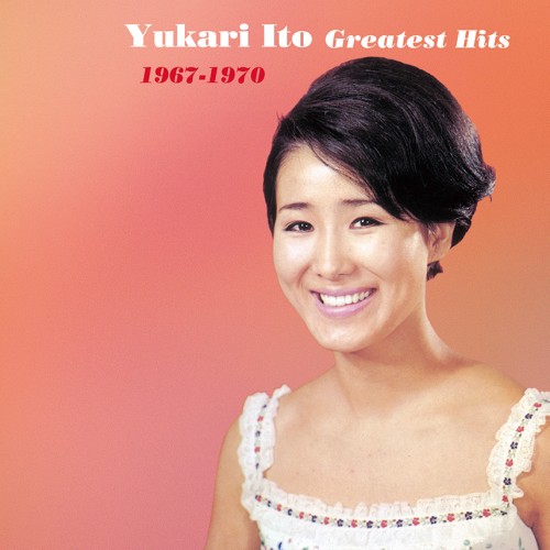 YUKARI ITO / 伊東ゆかり / ゆかりのグレイテスト・ヒッツ 1967-1970 