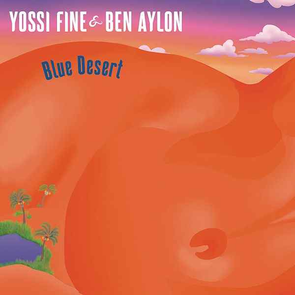 YOSSI FINE & BEN AYLON / ヨッシ・ファイン & ベン・アイロン / BLUE DESERT