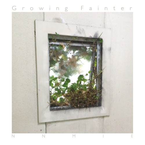NNMIE / んミィ / Growing Fainter