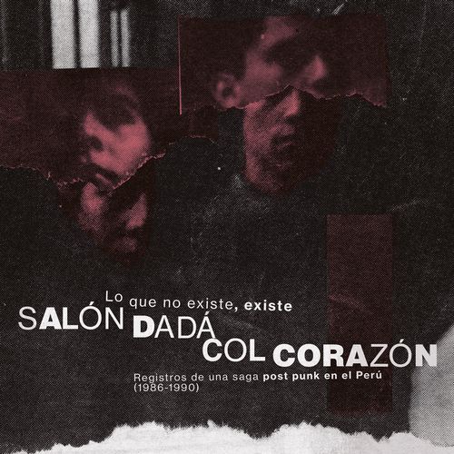 SALON DADA / COL CORAZON / LO QUE NO EXISTE, EXISTE: REGISTROS DE UNA SAGA POST PUNK EN EL PERU (1986-1990 CD)