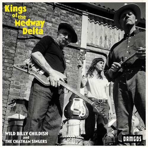 WILD BILLY CHILDISH & THE CHATHAM SINGERS / KINGS OF THE MEDWAY DELTA