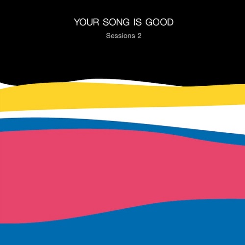 YOUR SONG IS GOOD / Sessions 2