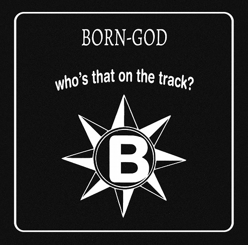 BORN-GOD / WHO'S THAT ON THE TRACK? "CD"