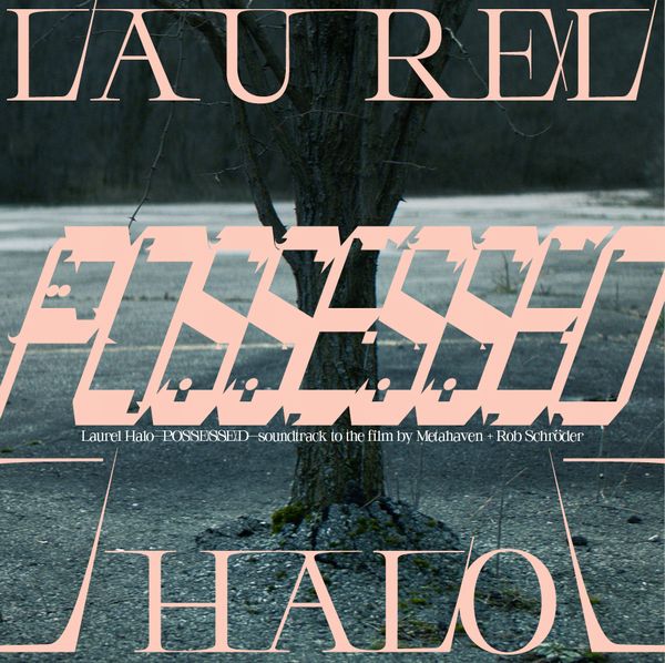 LAUREL HALO / ローレル・ヘイロー / POSSESSED - SOUNDTRACK TO THE FILM BY METAHAVEN & ROB SCHRODER