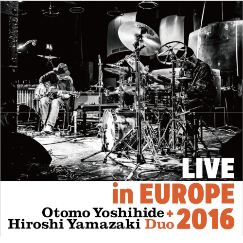 YOSHIHIDE OTOMO / 大友良英 / ライブ・イン・ヨーロッパ2016