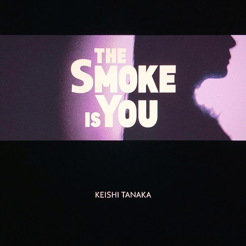 Keishi Tanaka / The Smoke Is You