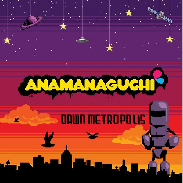 ANAMANAGUCHI / DAWN METROPOLIS