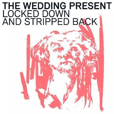 WEDDING PRESENT / ウェディング・プレゼント / LOCKED DOWN AND STRIPPED BACK