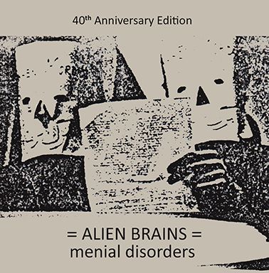 ALIEN BRAINS / MENIAL DISORDERS (40TH ANNIVERSARY EDITION)