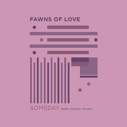 FAWNS OF LOVE / SOMEDAY (PINK VINYL/ROBIN GUTHRIE VERSION)
