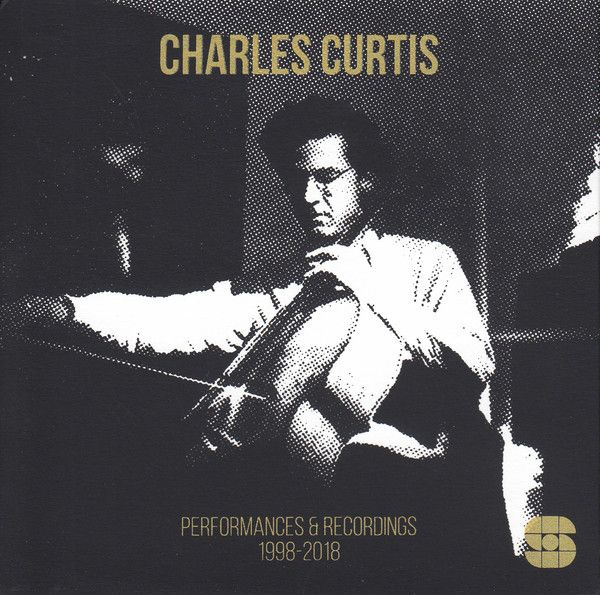 CHARLES CURTIS / PERFORMANCES AND RECORDINGS 1998-2018