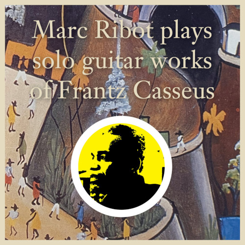 MARC RIBOT / マーク・リボー / Marc Ribot Plays Solo Guitar Works of Frantz Casseus