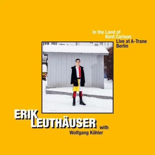 ERIK LEUTHAUSER / エリック・ロイトホイザー / In The Land Of Kent Carlson Live At A-Trane Berlin