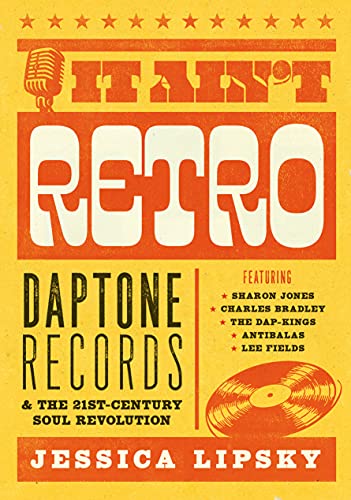 JESSICA LIPSKY / IT AIN'T RETRO - DAPTONE RECORDS & THE 21ST CENTURY SOUL REVOLUTION (BOOK)