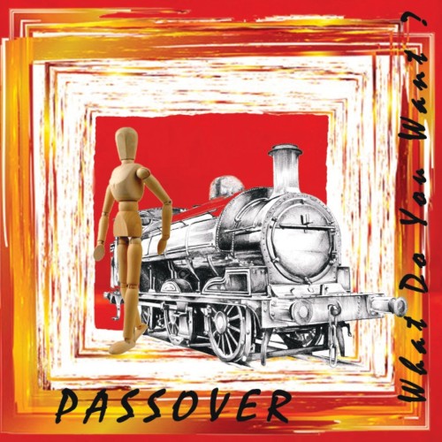 PASSOVER / WHAT DO YOU WANT?