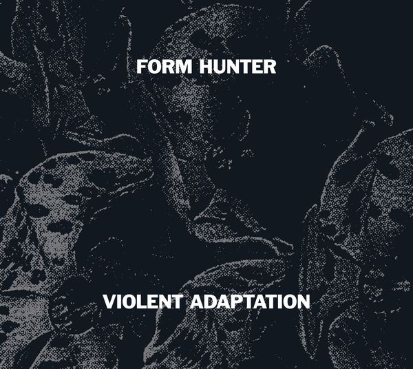 FORM HUNTER / フォーム・ハンター / VIOLENT ADAPTATION