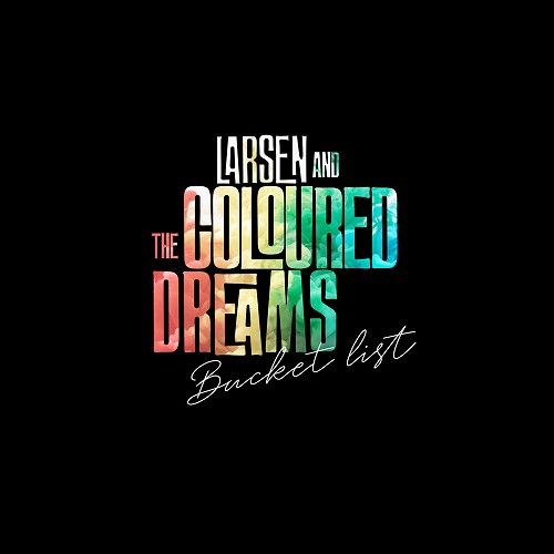 LARSEN & THE COLOURED DREAMS / BUCKET LIST